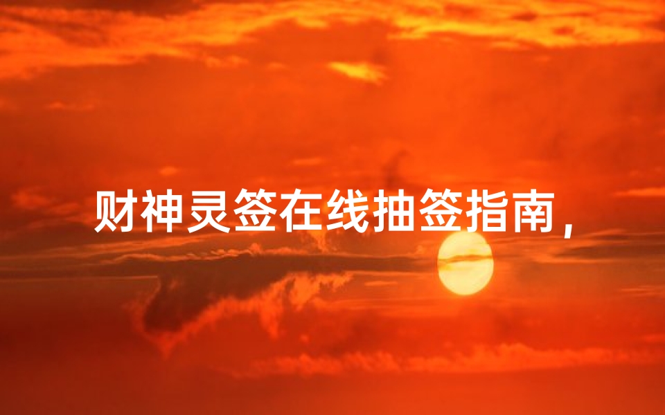 财神灵签在线抽签指南,下载供奉财神爷的APP推荐