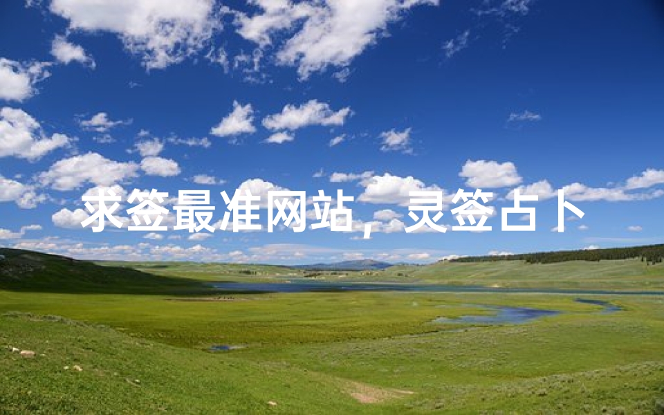 求签最准网站,灵签占卜在线抽签平台推荐与使用技巧