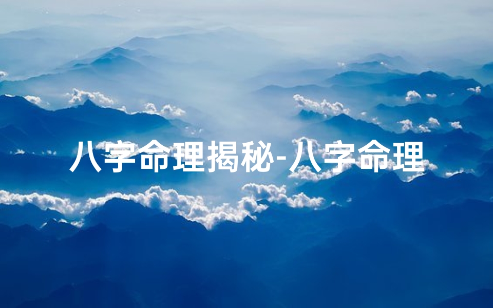 八字命理揭秘-八字命理探秘:方法详解全解析