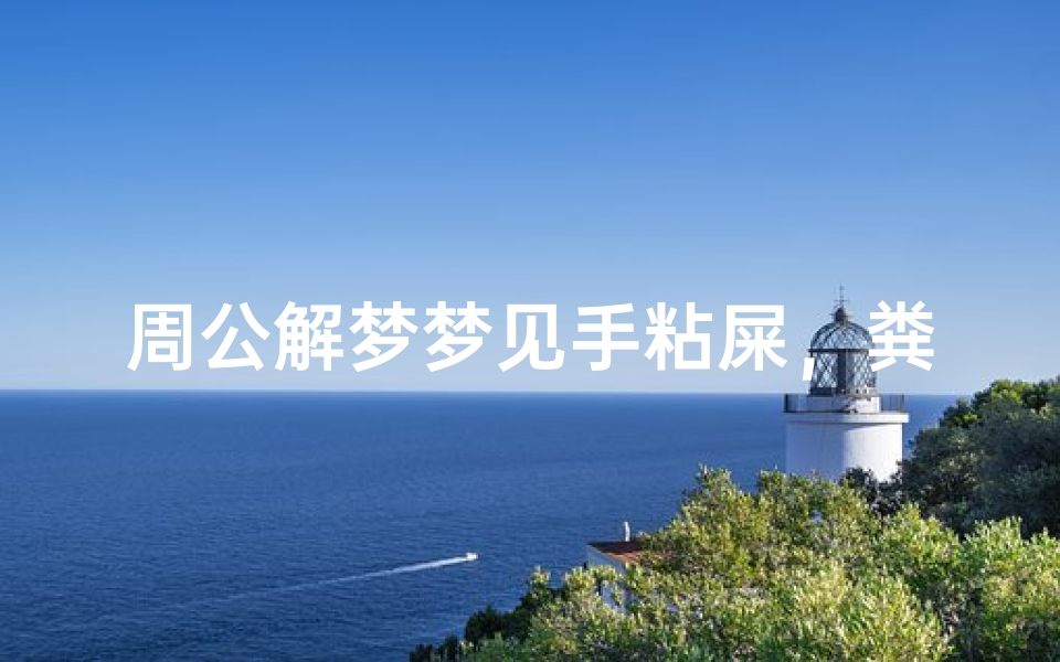周公解梦梦见手粘屎,粪便沾手的梦境解析与心理暗示