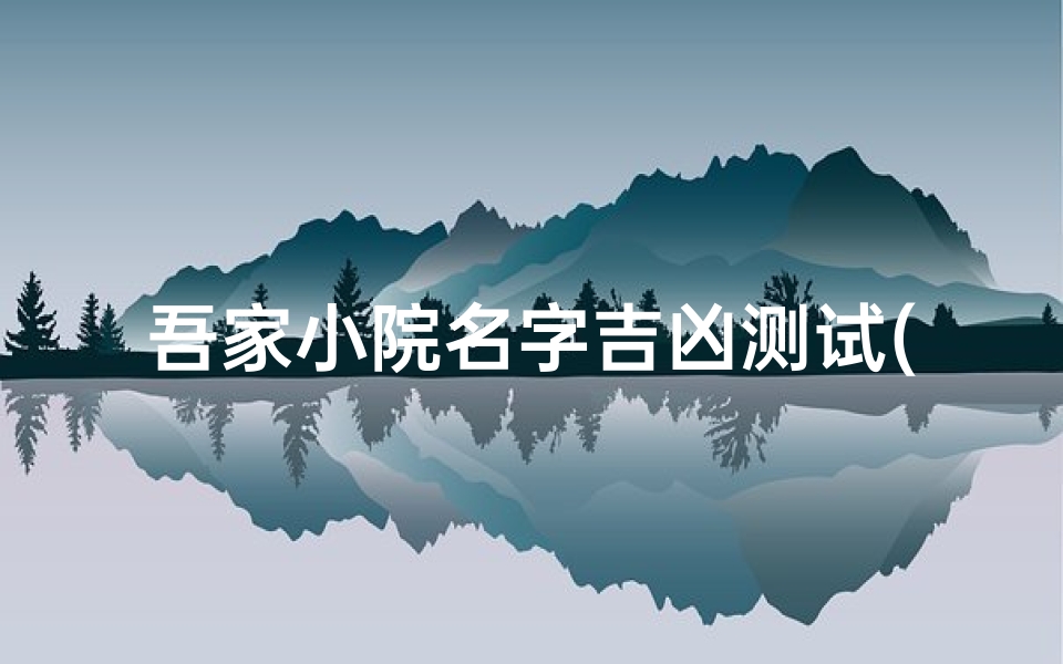 吾家小院名字吉凶测试(吾家小院是什么意思)