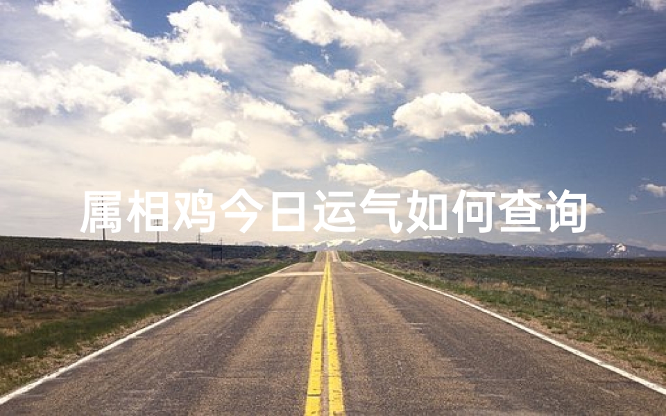 属相鸡今日运气如何查询(十二生肖中属鸡的人命运如何 几点出生最好 )