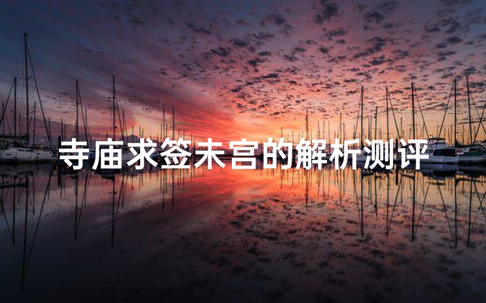 寺庙求签未宫的解析测评(观音灵签31签问姻缘求高手解)