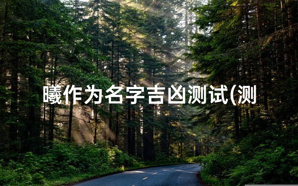 曦作为名字吉凶测试(测试这个名字怎么样袁晨曦)