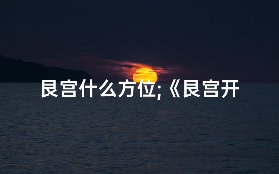 艮宫什么方位;《艮宫开门吉凶方位速查表》
