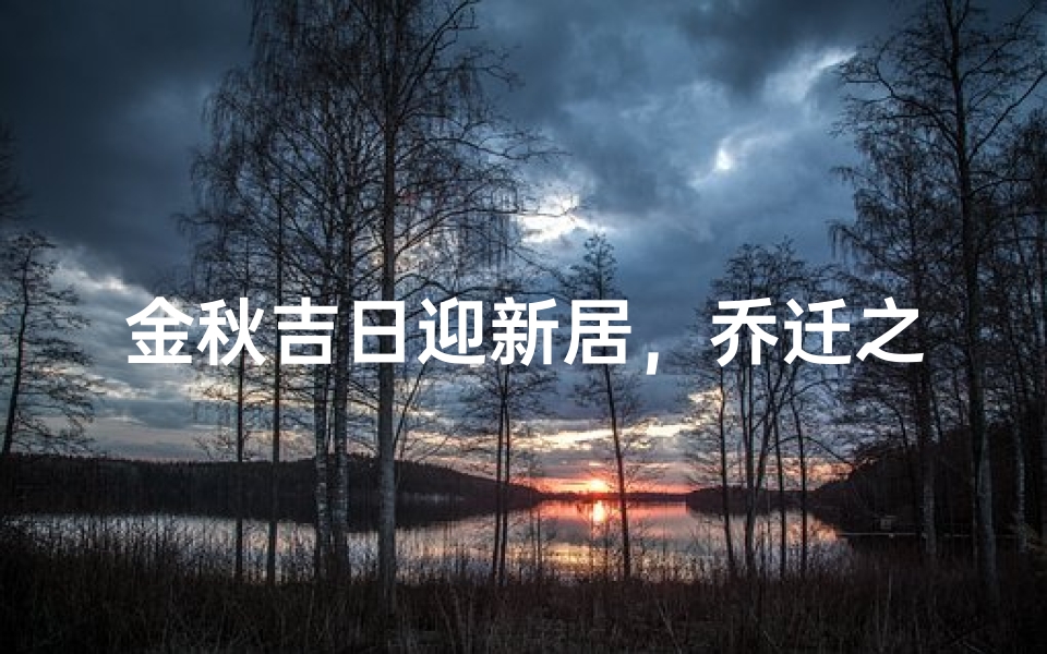 金秋吉日迎新居,乔迁之喜贺新房
