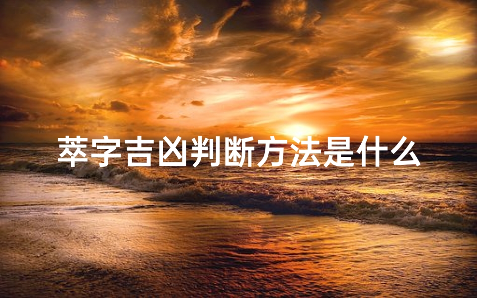 萃字吉凶判断方法是什么—《萃字吉凶判断方法揭秘:精准解析财运与运势》