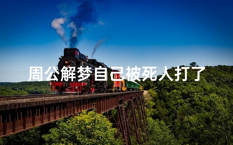 周公解梦自己被死人打了(梦见自己被死人打的预兆)