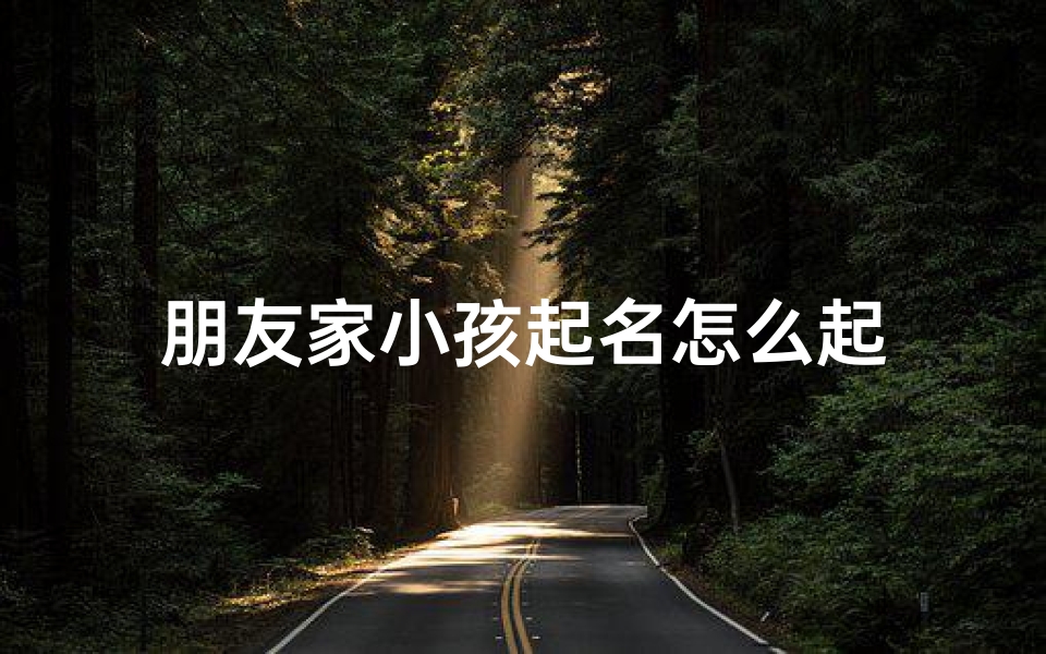 朋友家小孩起名怎么起