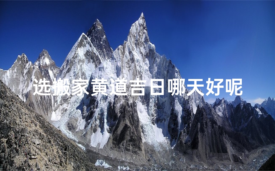 选搬家黄道吉日哪天好呢