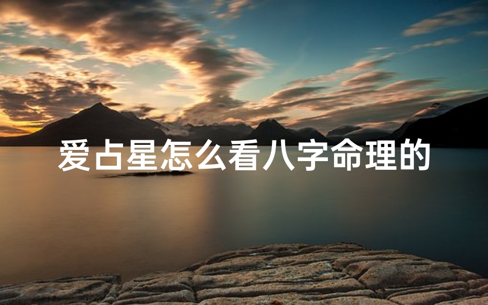 爱占星怎么看八字命理的(怎样看生辰八字)