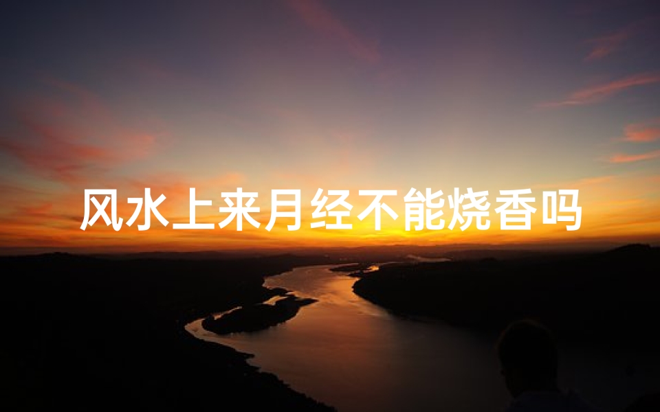 风水上来月经不能烧香吗