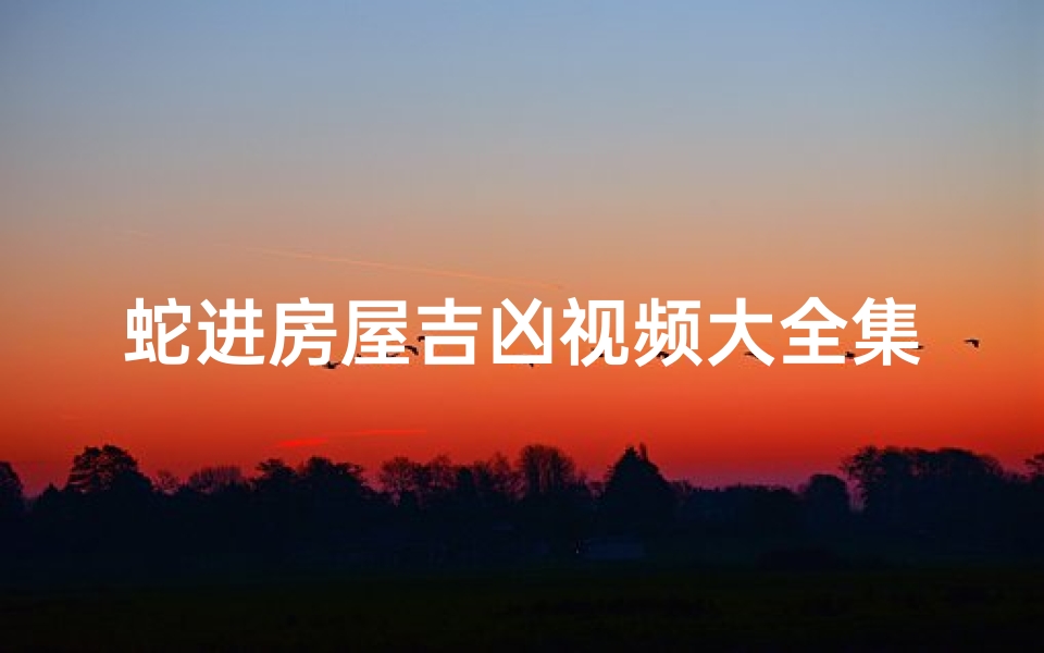 蛇进房屋吉凶视频大全集—蛇进房屋吉凶视频大全集讲解-海瑞算卦网