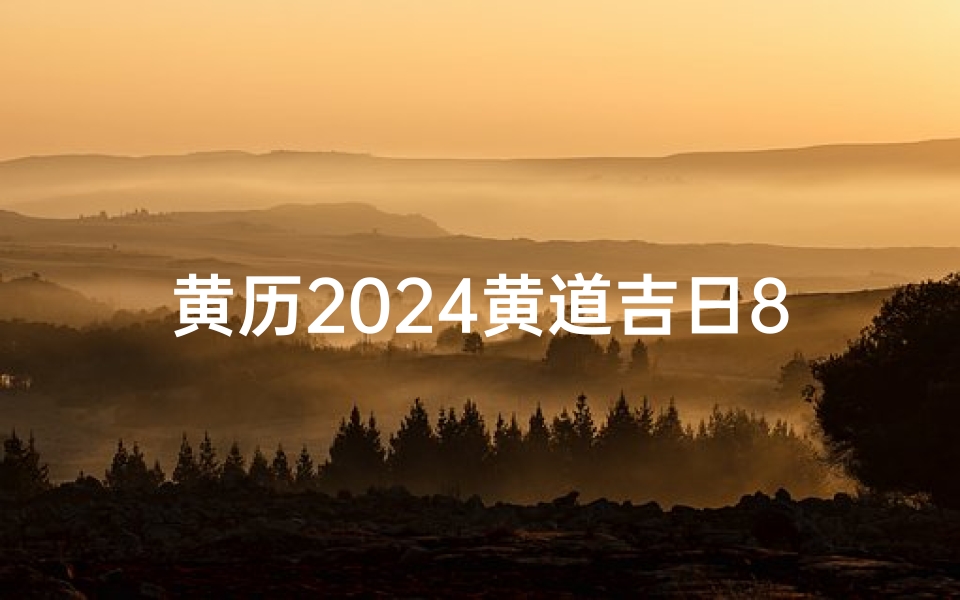 黄历2024黄道吉日8月提车、2024年8月黄道吉日，择日提车好运来