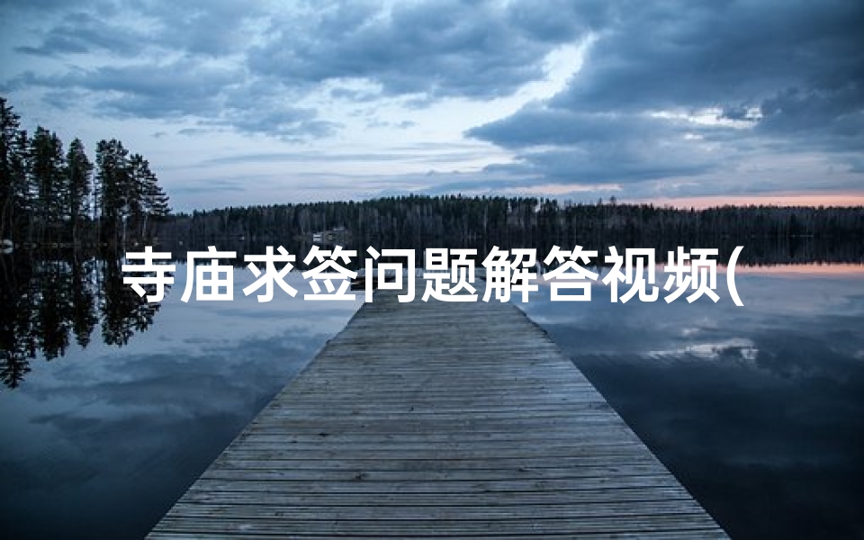 寺庙求签问题解答视频(去寺庙道观求签的结果靠谱吗 )