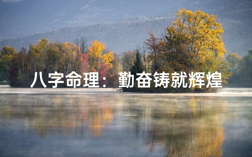 八字命理:勤奋铸就辉煌人生