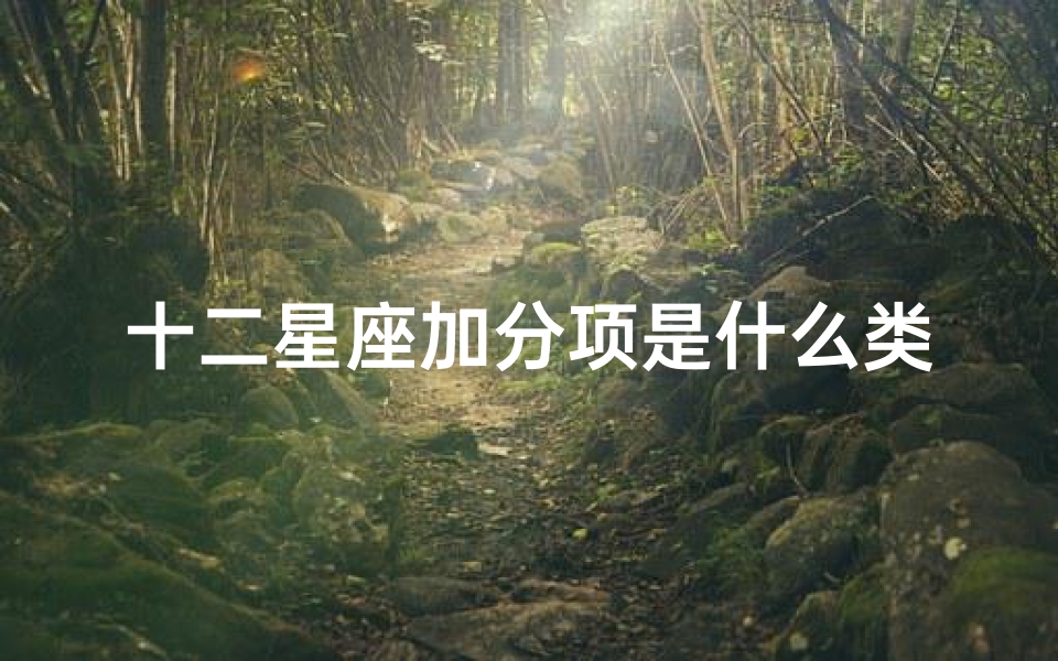 十二星座加分项是什么类型(双子座在恋爱中的加分项有哪些,你知道吗 )