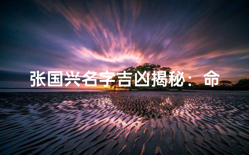 张国兴名字吉凶揭秘:命运转折点