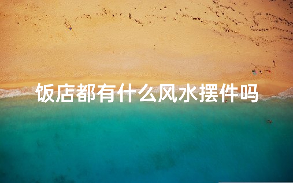 饭店都有什么风水摆件吗;饭店风水摆件大全揭秘