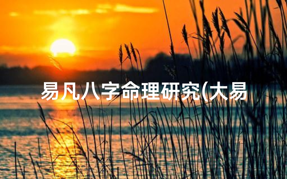 易凡八字命理研究(大易定制易凡老师培训班是真的吗)