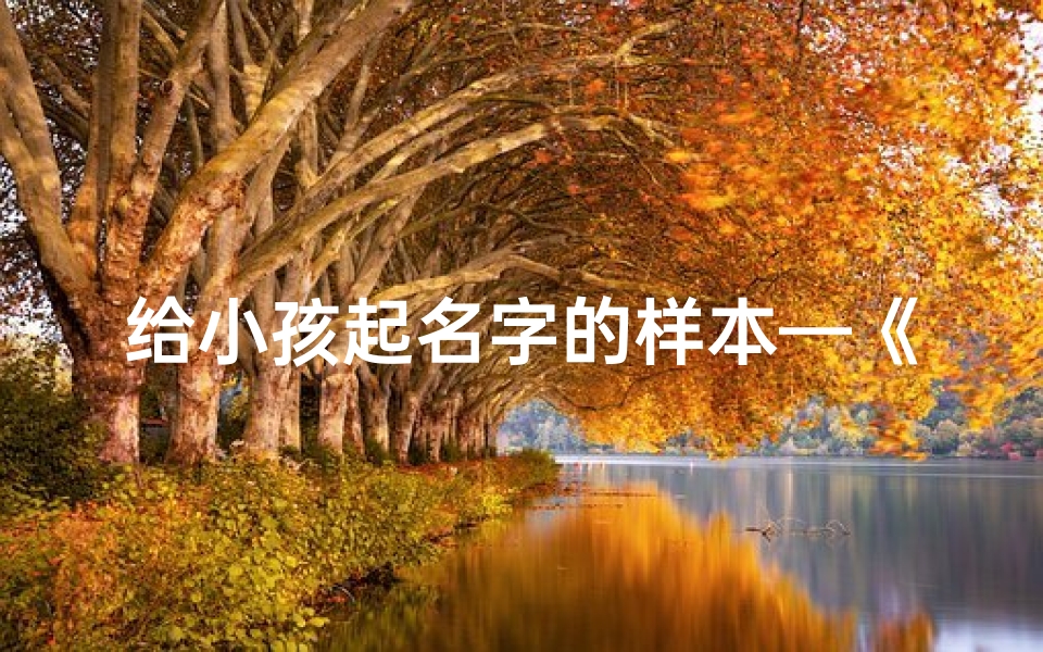 给小孩起名字的样本—《宝宝起名宝典:创意无限,寓意美好》