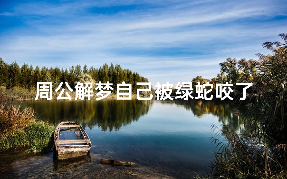 周公解梦自己被绿蛇咬了一口(梦见被绿色的蛇咬是什么意思)