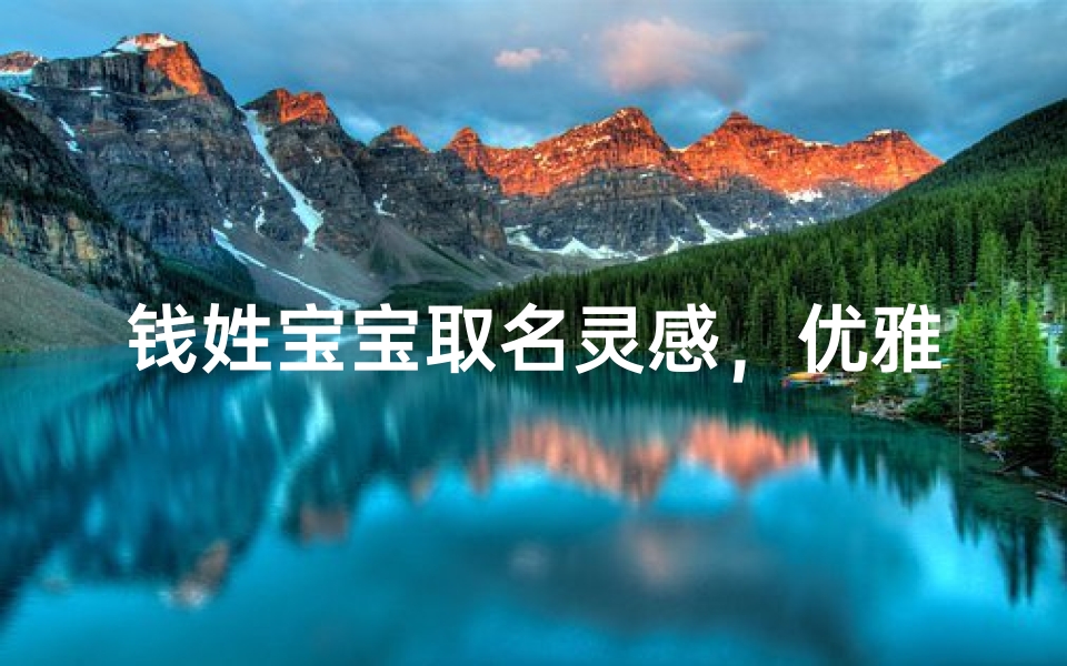 钱姓宝宝取名灵感,优雅大气的命名指南