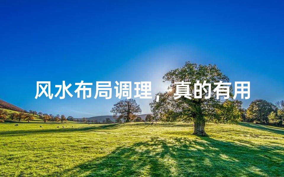 风水布局调理,真的有用吗?