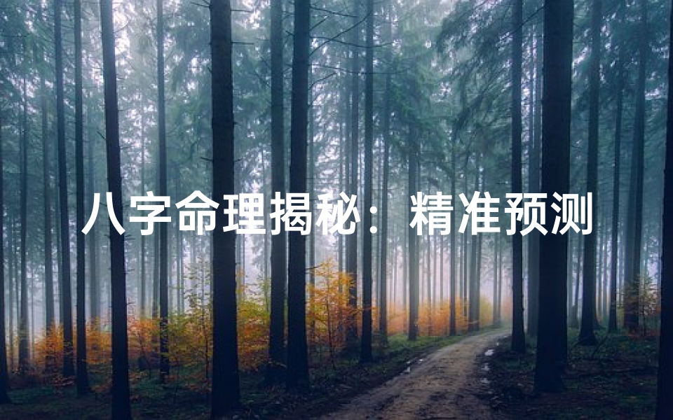 八字命理揭秘:精准预测命运奥秘