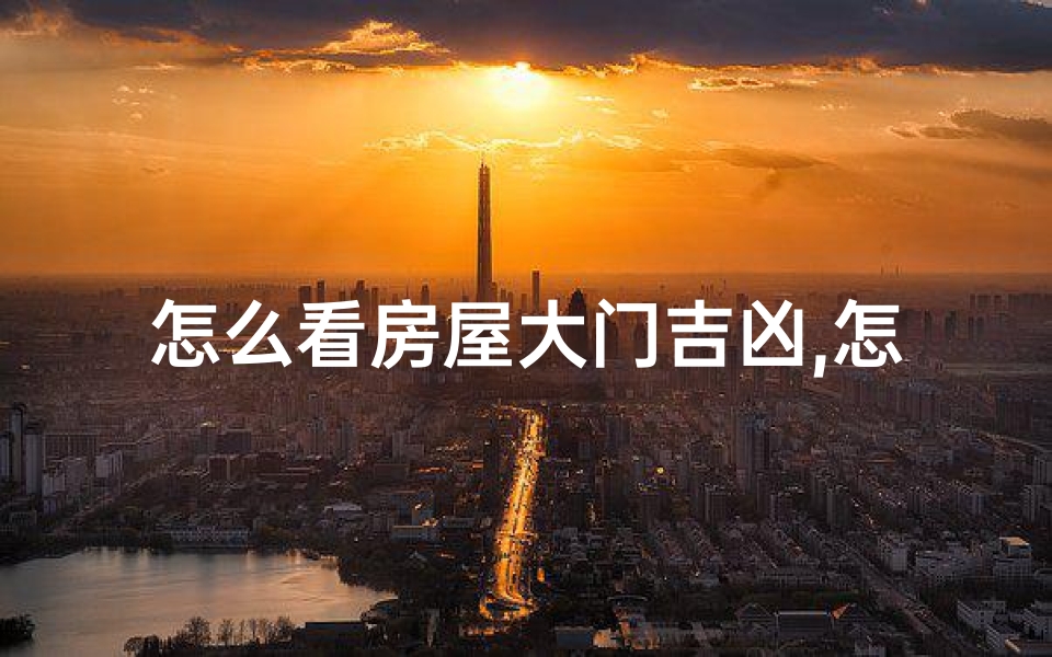 怎么看房屋大门吉凶,怎样看大门朝向-海瑞算卦网