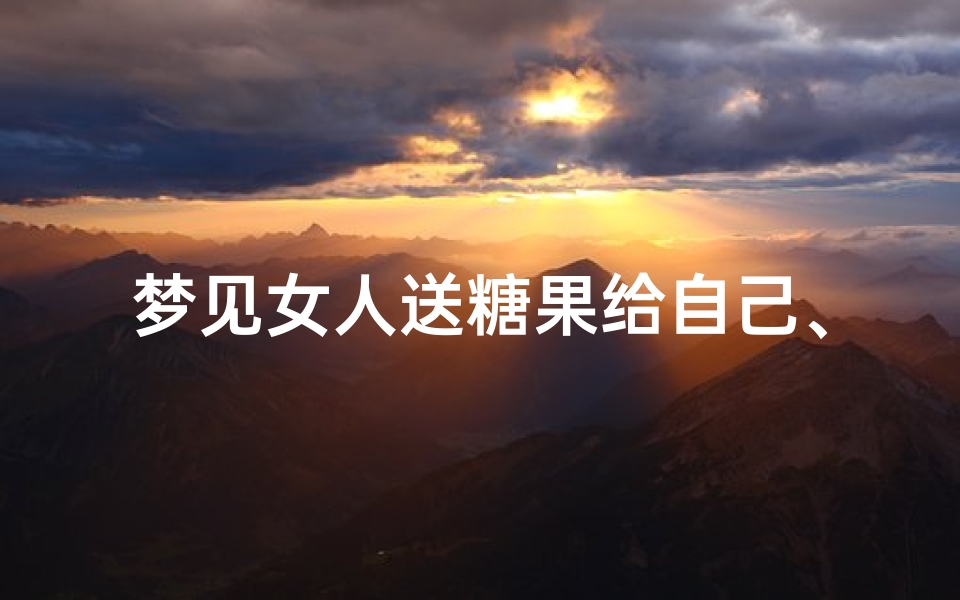 梦见女人送糖果给自己、梦到女人给我糖