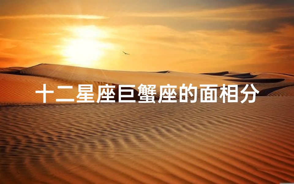 十二星座巨蟹座的面相分析(不仅能帮夫还能旺夫,最有福相的星座女,说的是哪些星座 )