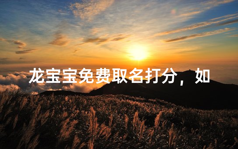 龙宝宝免费取名打分,如何为龙年出生的宝宝取个好名字