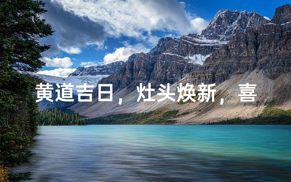 黄道吉日,灶头焕新,喜庆迎福临门