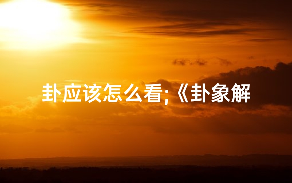 卦应该怎么看;《卦象解读:方位吉凶预测指南》