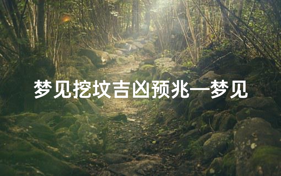 梦见挖坟吉凶预兆—梦见挖坟地是怎么回事