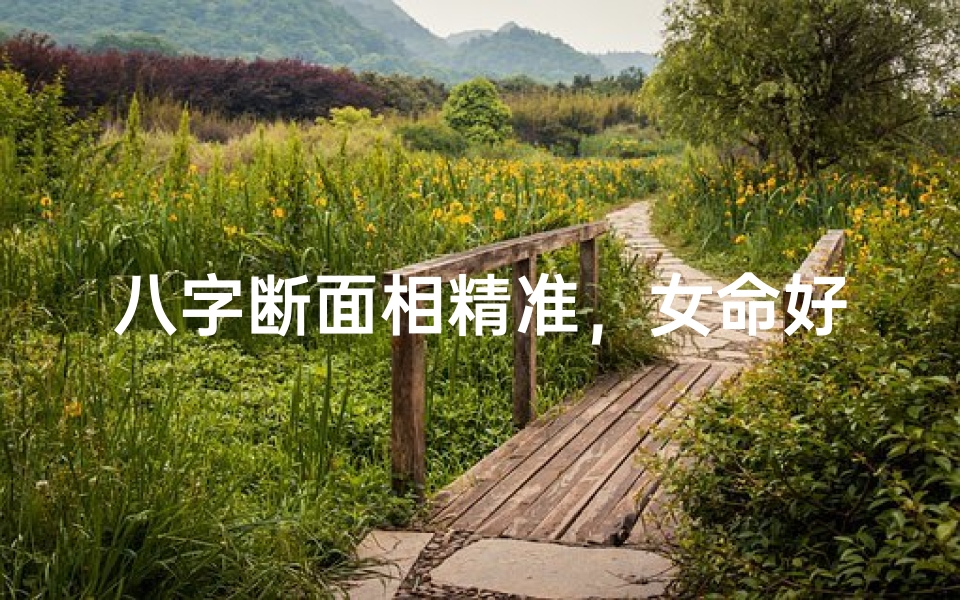 八字断面相精准,女命好吗?命运解析揭秘