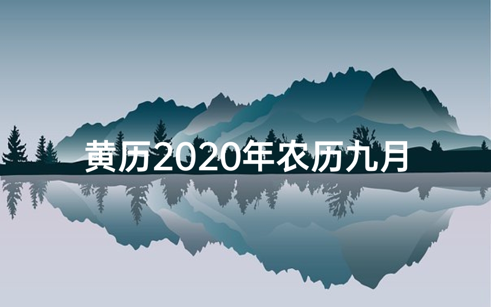 黄历2020年农历九月黄道吉日查询;2019年农历九月黄道吉日:吉祥如意好时光