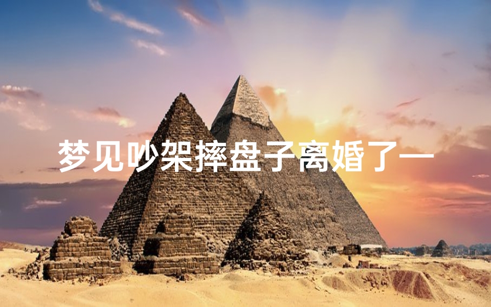梦见吵架摔盘子离婚了—梦见吵架摔盘子摔碗什么意思