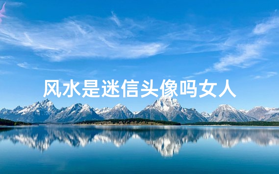 风水是迷信头像吗女人