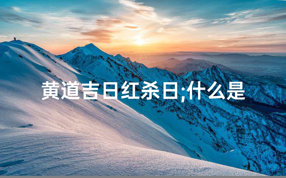 黄道吉日红杀日;什么是红杀煞日
