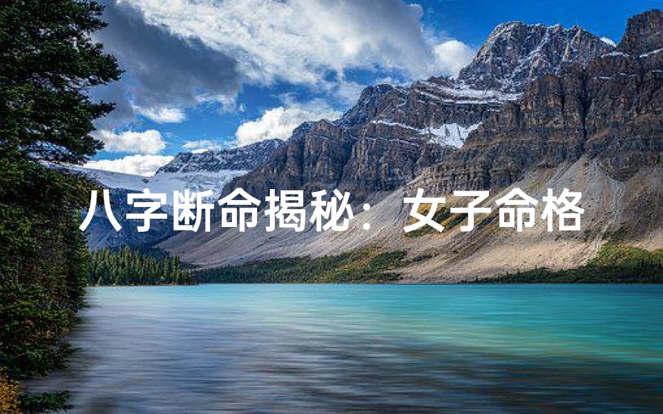 八字断命揭秘:女子命格命名之谜