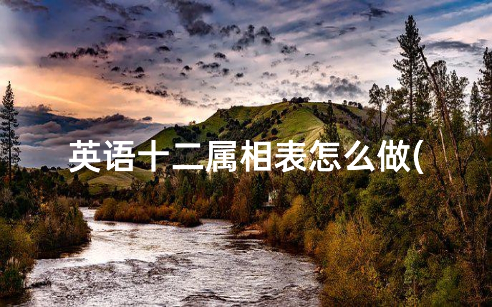英语十二属相表怎么做(十二生肖的英文怎么写 )