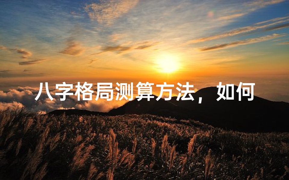 八字格局测算方法,如何分析命理格局高低
