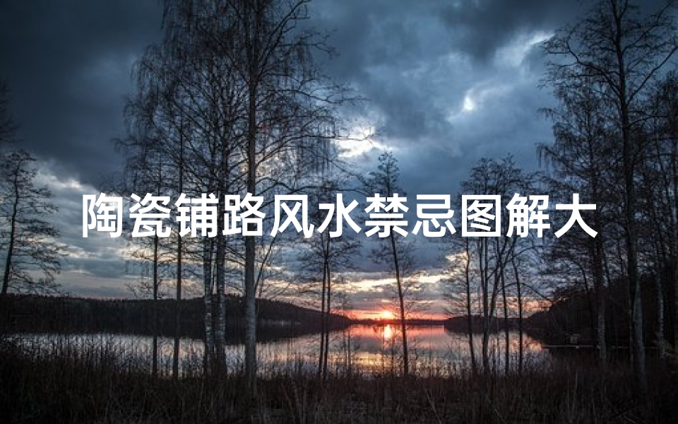 陶瓷铺路风水禁忌图解大全(店铺开业风水禁忌)