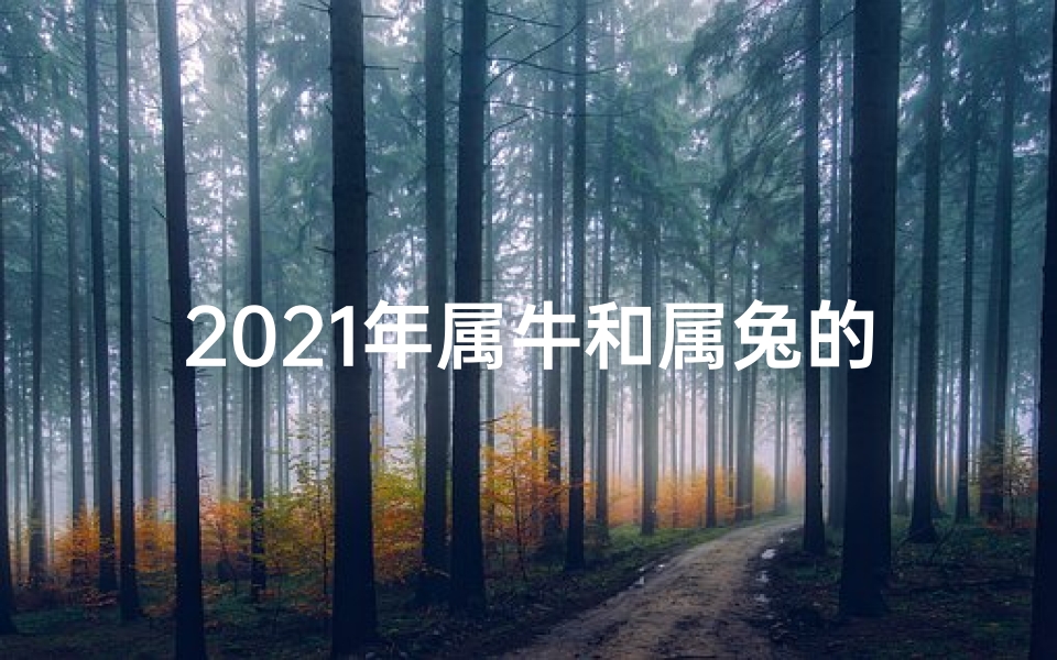 2021年属牛和属兔的复合运势_《2023兔年运势揭秘:生肖牛运势大解析》