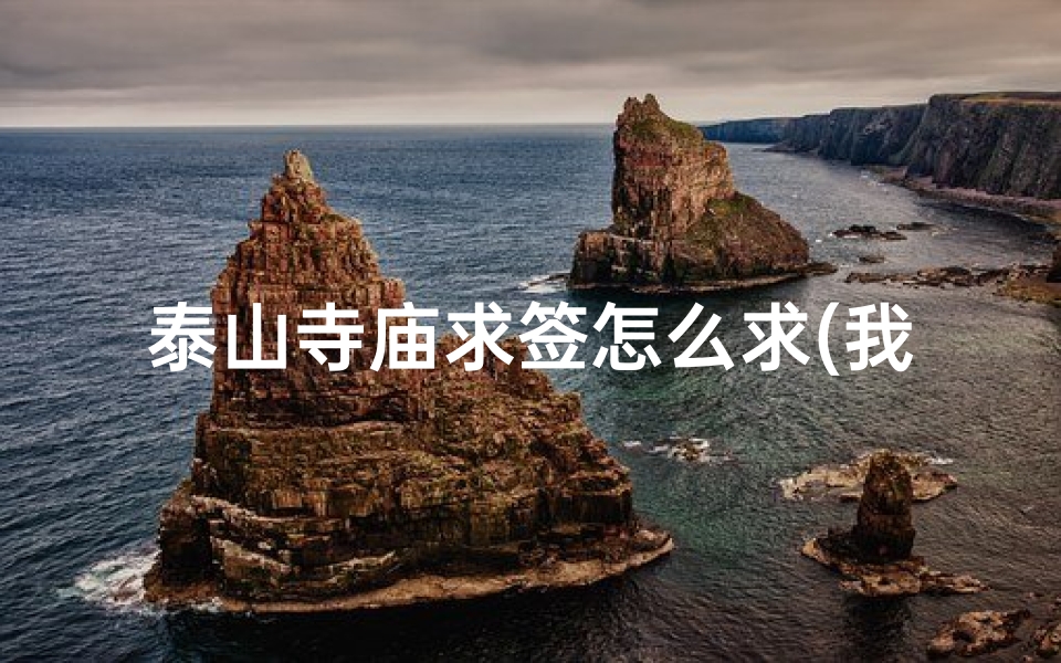 泰山寺庙求签怎么求(我7月在泰山求签的签文到现在还留着,该怎么处理啊 )