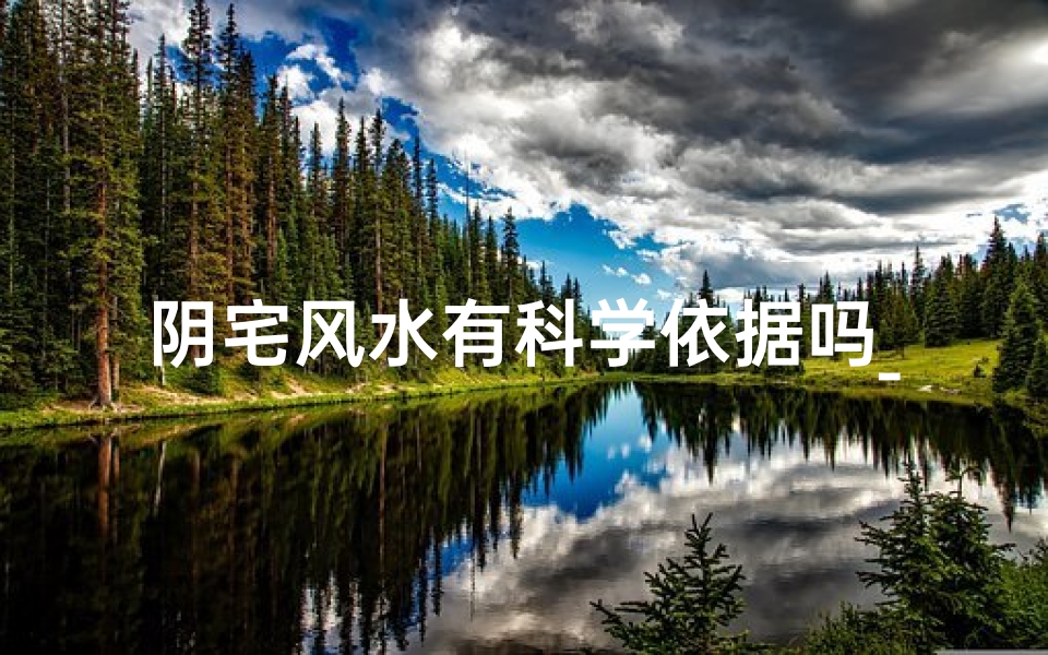 阴宅风水有科学依据吗_风水阴宅揭秘:墓地风水如何看出男女?