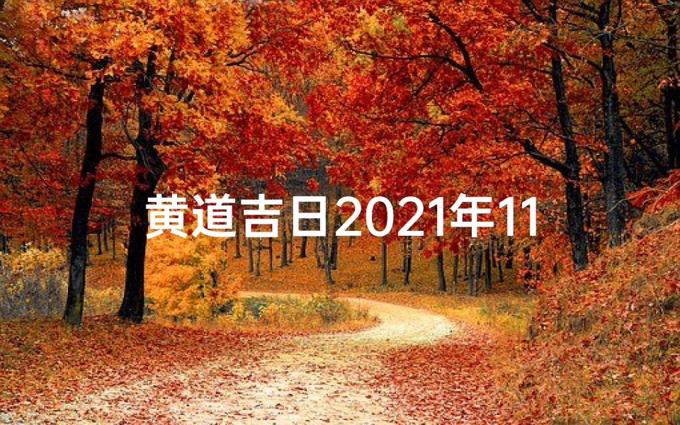 黄道吉日2021年11月份黄道吉日、天道黄道吉日,11月盛事启幕