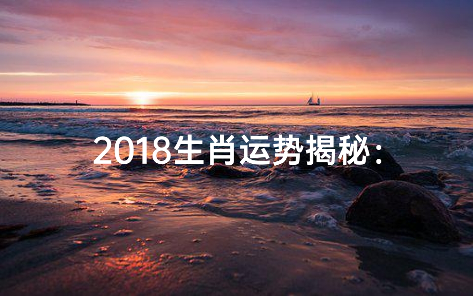 2018生肖运势揭秘:数字密码指引财运亨通-海瑞算卦网